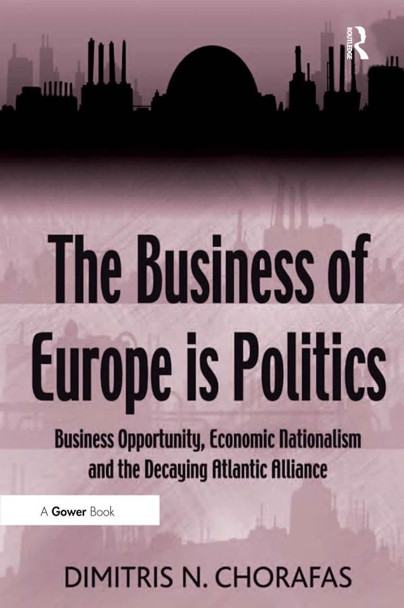the Business of Europe is Politics: Opportunity, Economic Nationalism and Decaying Atlantic Alliance
