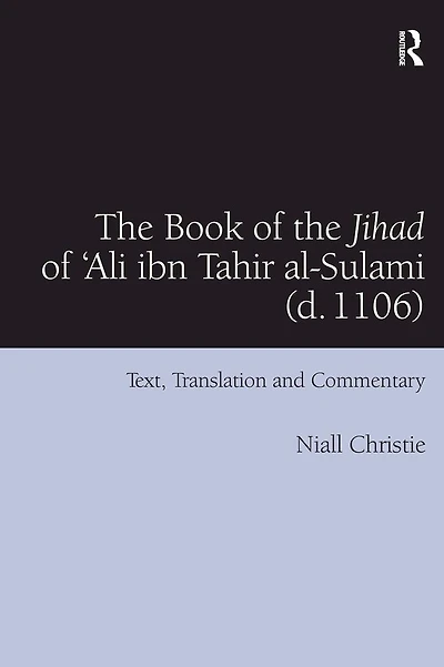 the Book of Jihad 'Ali ibn Tahir al-Sulami (d. 1106): Text, Translation and Commentary
