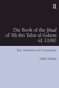 the Book of Jihad 'Ali ibn Tahir al-Sulami (d. 1106): Text, Translation and Commentary