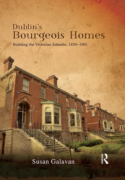 Dublin's Bourgeois Homes: Building the Victorian Suburbs, 1850-1901