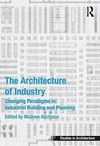 The Architecture of Industry: Changing Paradigms Industrial Building and Planning