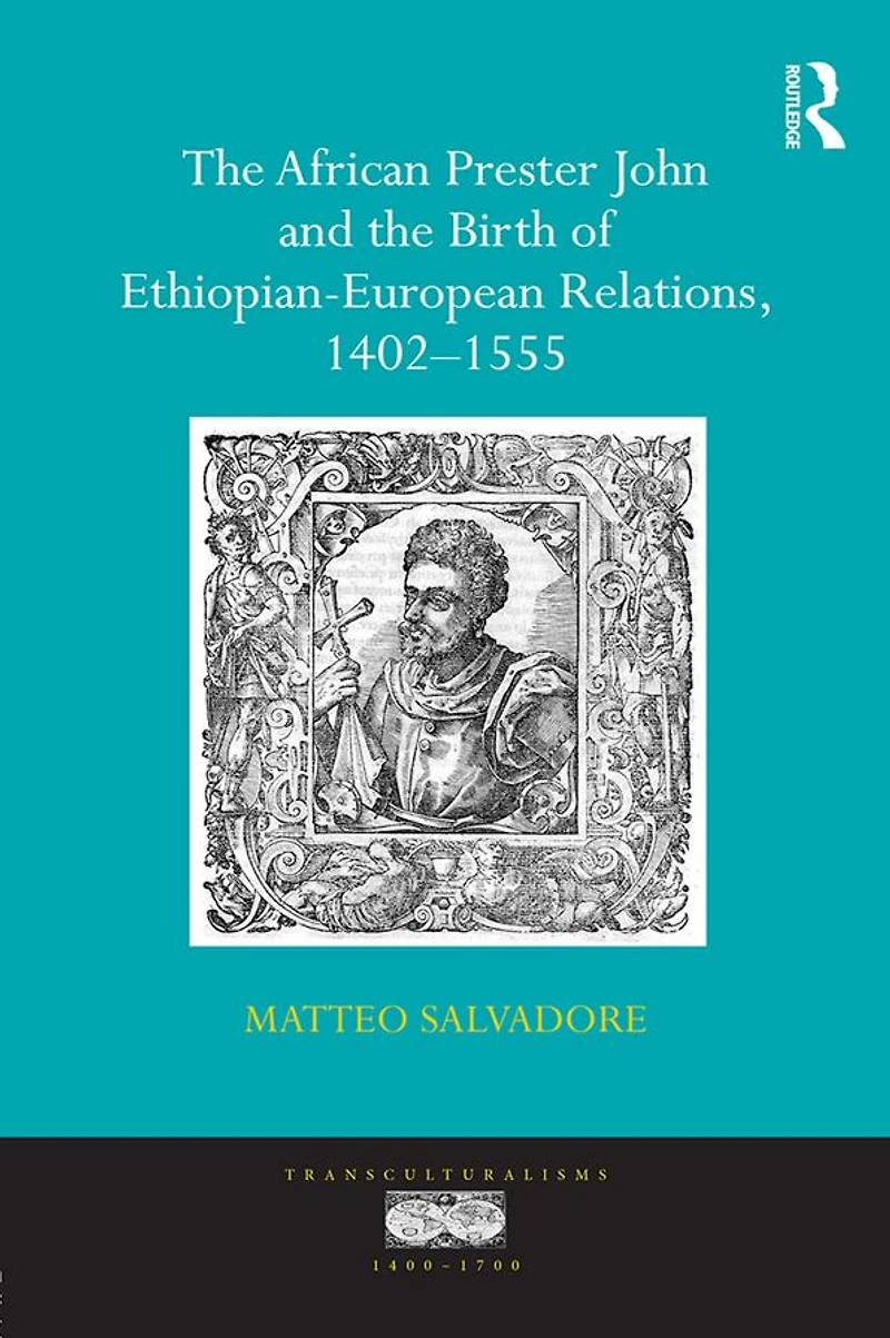 the African Prester John and Birth of Ethiopian-European Relations, 1402-1555