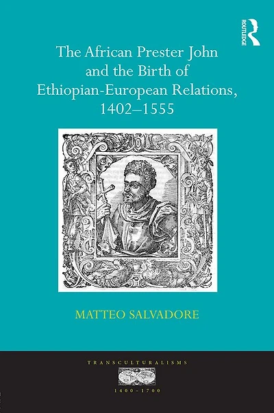 the African Prester John and Birth of Ethiopian-European Relations, 1402-1555