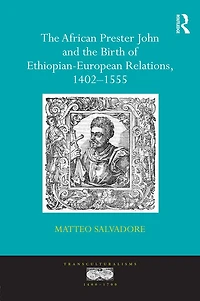 the African Prester John and Birth of Ethiopian-European Relations, 1402-1555