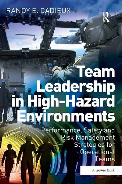 Team Leadership High-Hazard Environments: Performance, Safety and Risk Management Strategies for Operational Teams