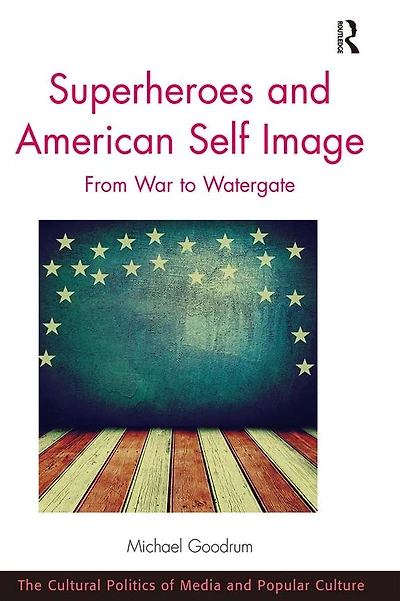Superheroes and American Self Image: From War to Watergate
