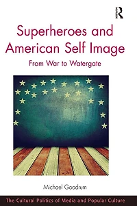 Superheroes and American Self Image: From War to Watergate