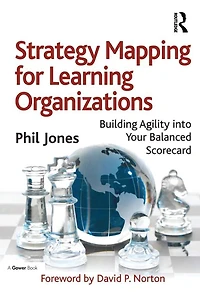 Strategy Mapping for Learning Organizations: Building Agility into Your Balanced Scorecard