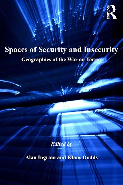 Spaces of Security and Insecurity: Geographies the War on Terror