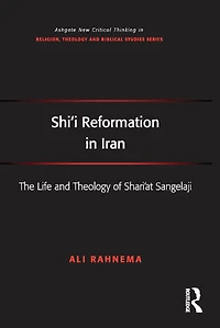 Shi'i Reformation Iran: The Life and Theology of Shari'at Sangelaji
