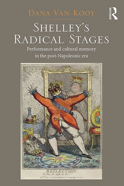 Shelley's Radical Stages: Performance and Cultural Memory the Post-Napoleonic Era