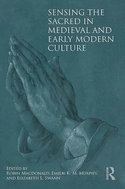 Sensing the Sacred Medieval and Early Modern Culture