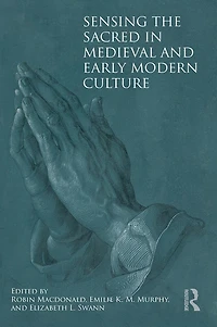 Sensing the Sacred Medieval and Early Modern Culture
