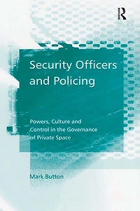 Security Officers and Policing: Powers, Culture Control the Governance of Private Space
