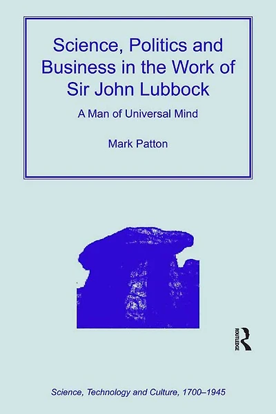 Science, Politics and Business the Work of Sir John Lubbock: A Man Universal Mind