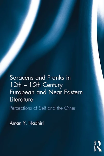 Saracens and Franks 12th - 15th Century European Near Eastern Literature: Perceptions of Self the Other