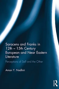 Saracens and Franks 12th - 15th Century European Near Eastern Literature: Perceptions of Self the Other