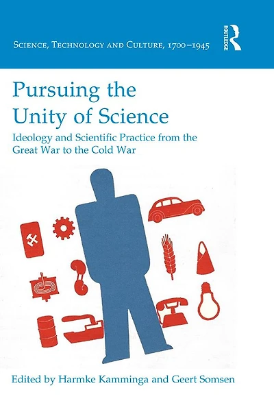 Pursuing the Unity of Science: Ideology and Scientific Practice from Great War to Cold