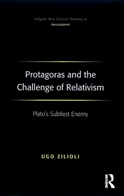 Protagoras and the Challenge of Relativism: Plato's Subtlest Enemy