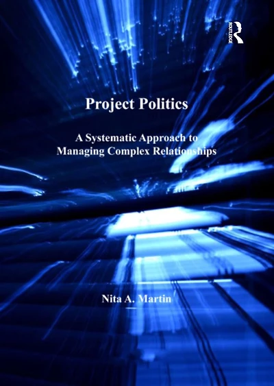 Project Politics: A Systematic Approach to Managing Complex Relationships
