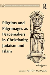 Pilgrims and Pilgrimages as Peacemakers Christianity, Judaism Islam