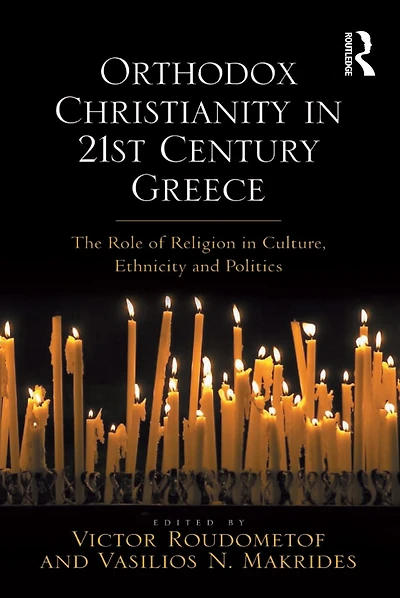 Orthodox Christianity 21st Century Greece: The Role of Religion Culture, Ethnicity and Politics