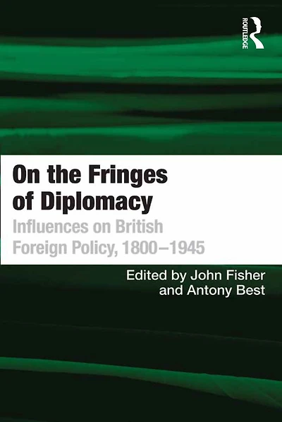 on the Fringes of Diplomacy: Influences British Foreign Policy, 1800?1945