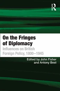 on the Fringes of Diplomacy: Influences British Foreign Policy, 1800?1945