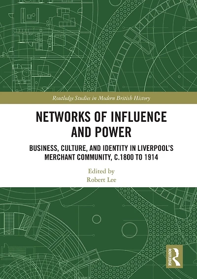 Networks of Influence and Power: Business, Culture Identity Liverpool's Merchant Community, c.1800 to 1914