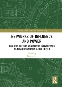 Networks of Influence and Power: Business, Culture Identity Liverpool's Merchant Community, c.1800 to 1914