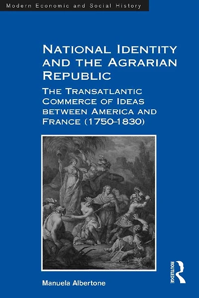 National Identity and The Agrarian Republic: Transatlantic Commerce of Ideas between America France (1750-1830)