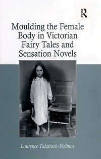 Moulding the Female Body Victorian Fairy Tales and Sensation Novels