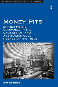 Money Pits: British Mining Companies the Californian and Australian Gold Rushes of 1850s