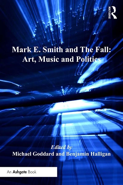 Mark E. Smith and The Fall: Art, Music Politics