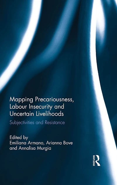 Mapping Precariousness, Labour Insecurity and Uncertain Livelihoods: Subjectivities Resistance