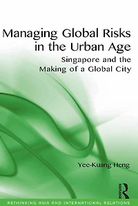 Managing Global Risks the Urban Age: Singapore and Making of a City