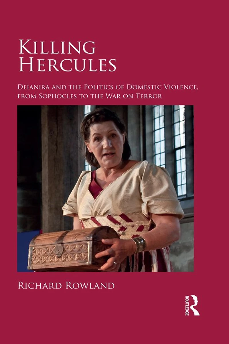 Killing Hercules: Deianira and the Politics of Domestic Violence, from Sophocles to War on Terror