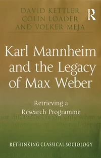 Karl Mannheim and the Legacy of Max Weber: Retrieving a Research Programme