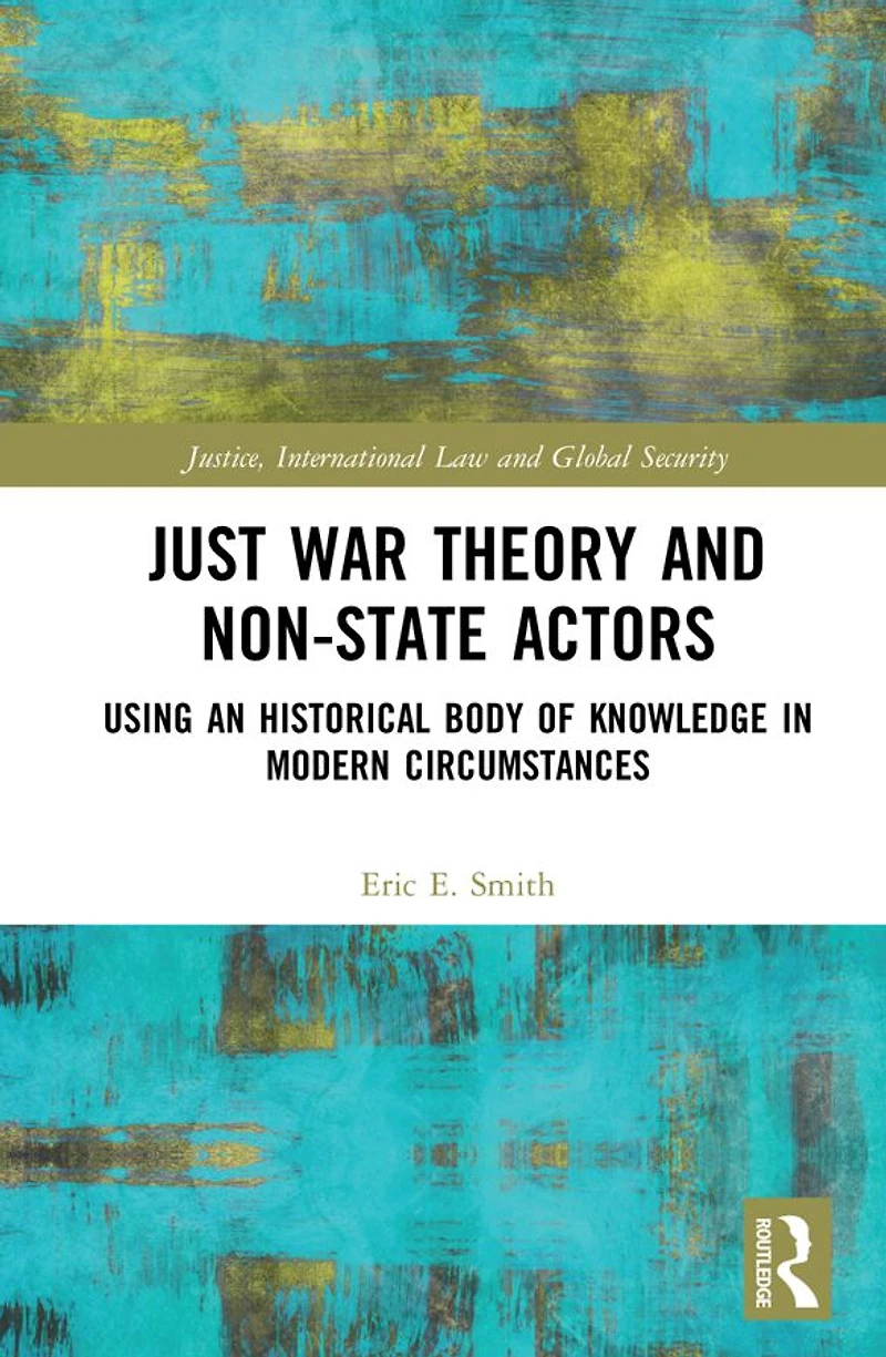 Just War Theory and Non-State Actors: Using an Historical Body of Knowledge Modern Circumstances