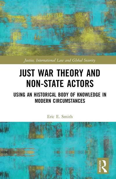 Just War Theory and Non-State Actors: Using an Historical Body of Knowledge Modern Circumstances