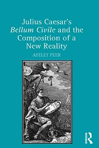 Julius Caesar's Bellum Civile and the Composition of a New Reality