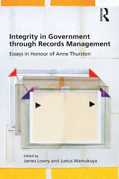 Integrity Government through Records Management: Essays Honour of Anne Thurston