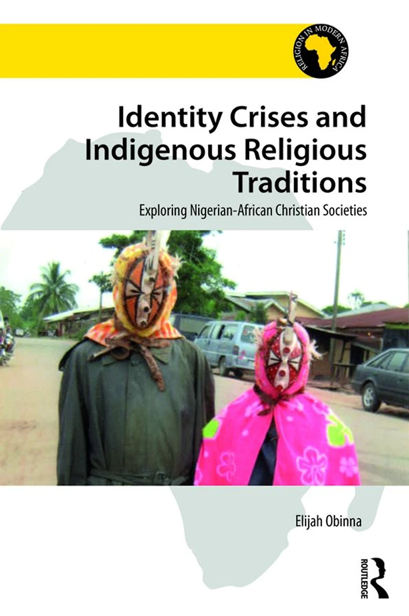 Identity Crises and Indigenous Religious Traditions: Exploring Nigerian-African Christian Societies
