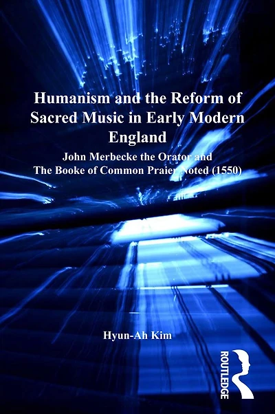 Humanism and The Reform of Sacred Music Early Modern England: John Merbecke Orator Booke Common Praier Noted (1550)