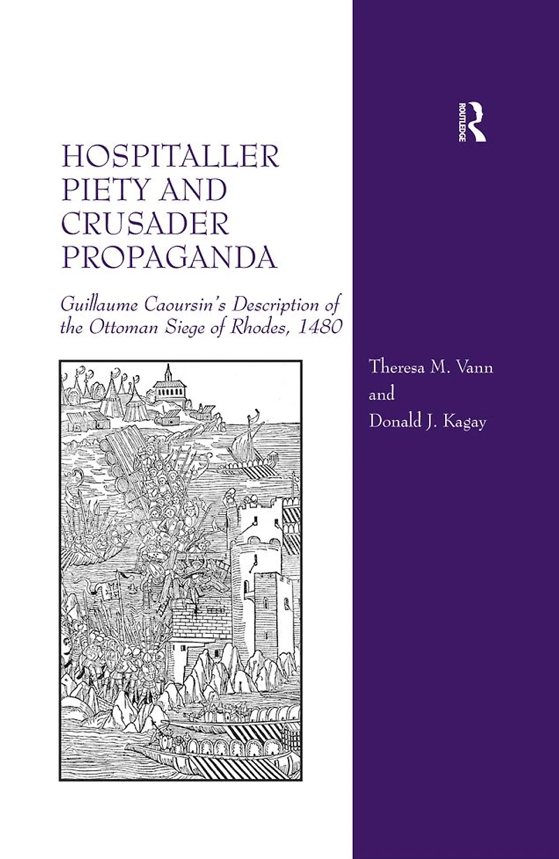 Hospitaller Piety and Crusader Propaganda: Guillaume Caoursin's Description of the Ottoman Siege Rhodes, 1480