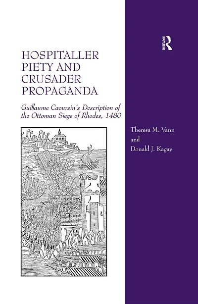 Hospitaller Piety and Crusader Propaganda: Guillaume Caoursin's Description of the Ottoman Siege Rhodes, 1480