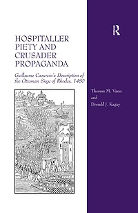 Hospitaller Piety and Crusader Propaganda: Guillaume Caoursin's Description of the Ottoman Siege Rhodes, 1480
