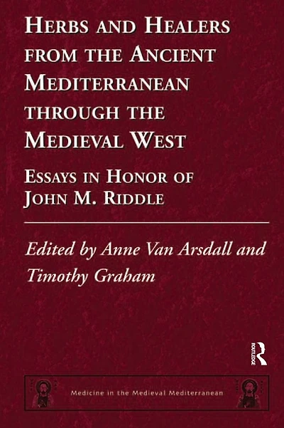 Herbs and Healers from the Ancient Mediterranean through Medieval West: Essays Honor of John M. Riddle