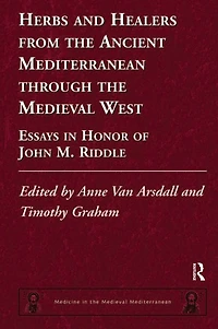Herbs and Healers from the Ancient Mediterranean through Medieval West: Essays Honor of John M. Riddle