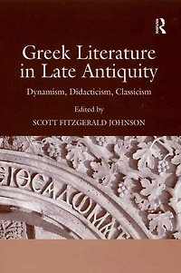 Greek Literature Late Antiquity: Dynamism, Didacticism, Classicism